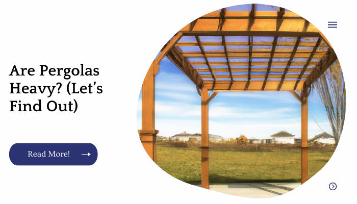 Are Pergolas Heavy? (Let’s Find Out)