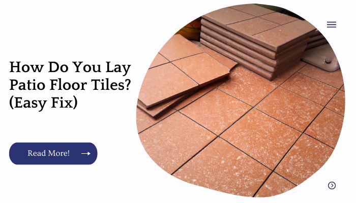 How Do You Lay Patio Floor Tiles? (Easy Fix)