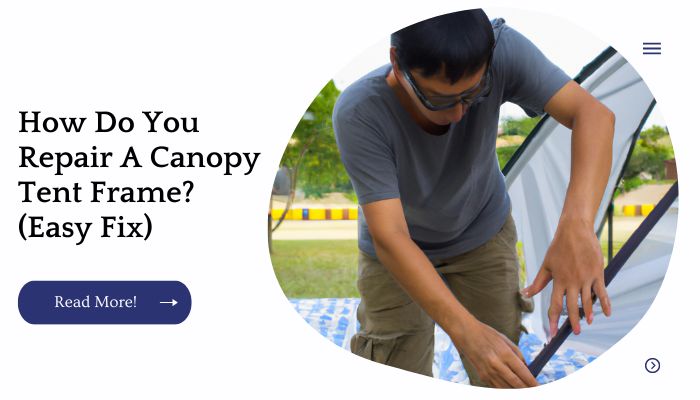 How Do You Repair A Canopy Tent Frame? (Easy Fix)
