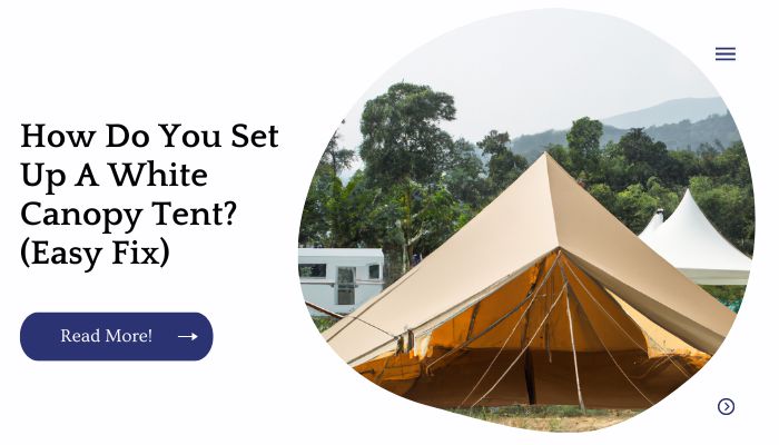 How Do You Set Up A White Canopy Tent? (Easy Fix)
