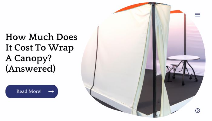 How Much Does It Cost To Wrap A Canopy? (Answered)