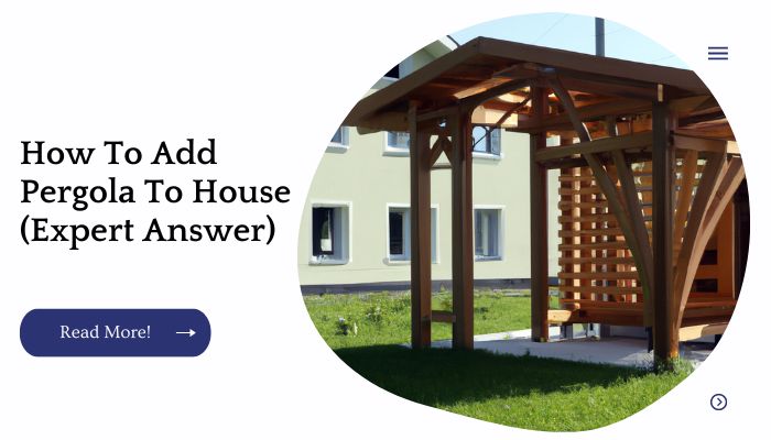 How To Add Pergola To House (Expert Answer)