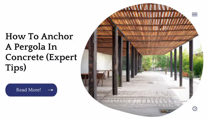 How To Anchor A Pergola In Concrete (Expert Tips)