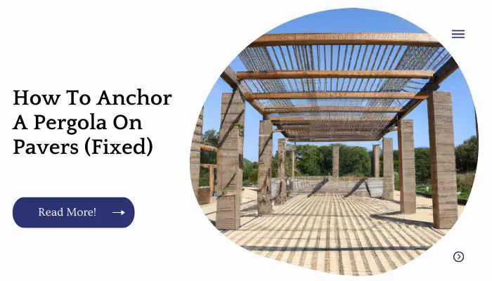 How To Anchor A Pergola On Pavers (Fixed)