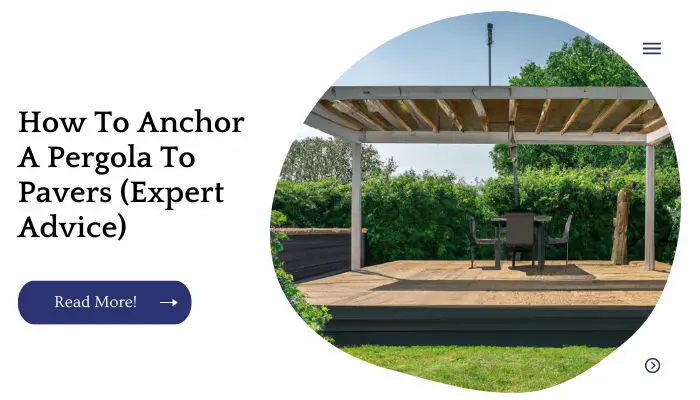 How To Anchor A Pergola To Pavers (Expert Advice)