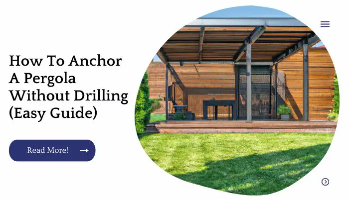 How To Anchor A Pergola Without Drilling (Easy Guide)