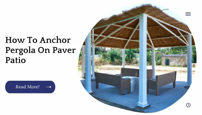 How To Anchor Pergola On Paver Patio (Recommended)