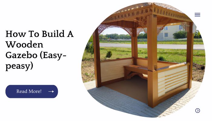 How To Build A Wooden Gazebo (Easy-peasy)