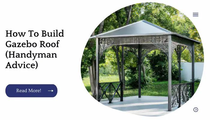 How To Build Gazebo Roof (Handyman Advice)
