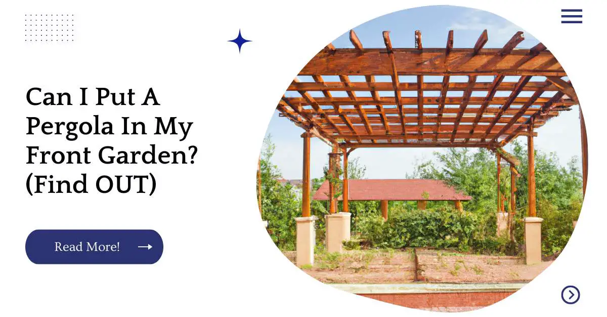 Can I Put A Pergola In My Front Garden? (Find OUT)