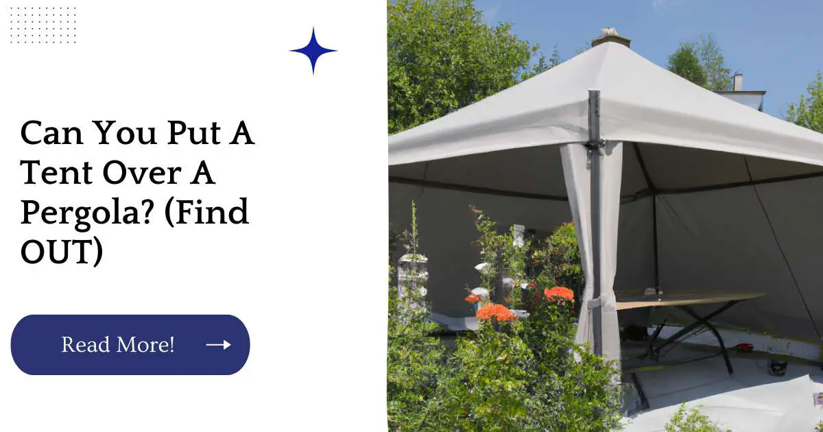 Can You Put A Tent Over A Pergola? (Find OUT)
