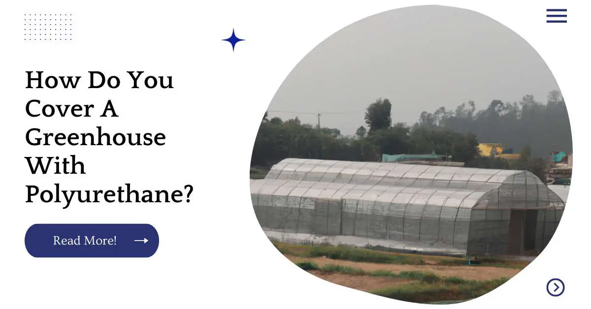 How Do You Cover A Greenhouse With Polyurethane?