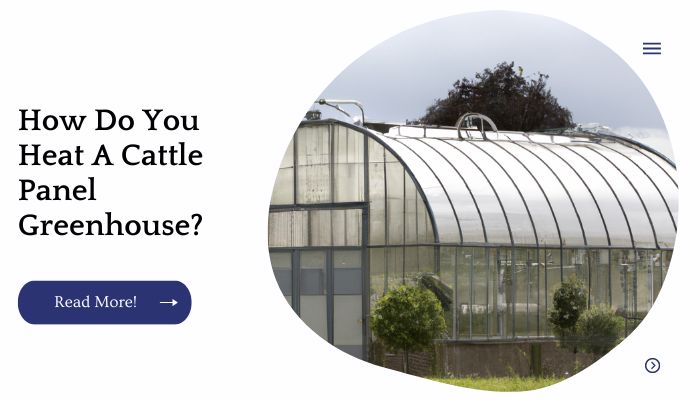 How Do You Heat A Cattle Panel Greenhouse?