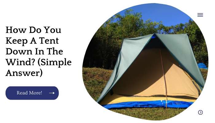 How Do You Keep A Tent Down In The Wind? (Simple Answer)
