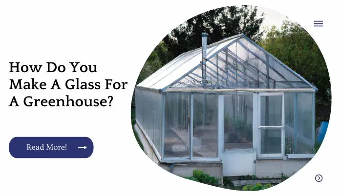 How Do You Make A Glass For A Greenhouse?