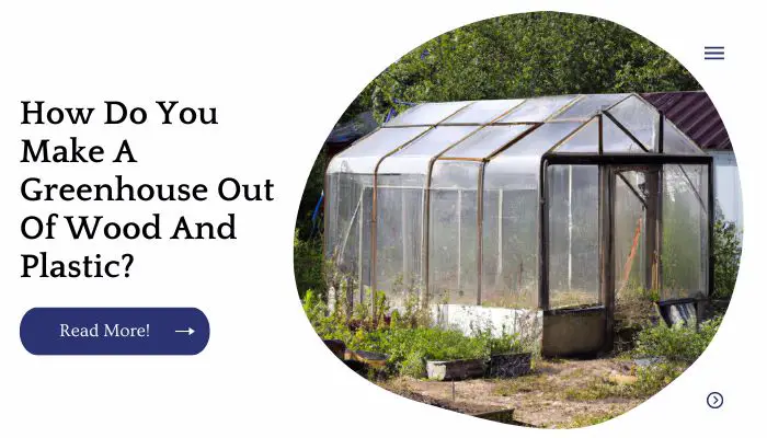How Do You Make A Greenhouse Out Of Wood And Plastic?