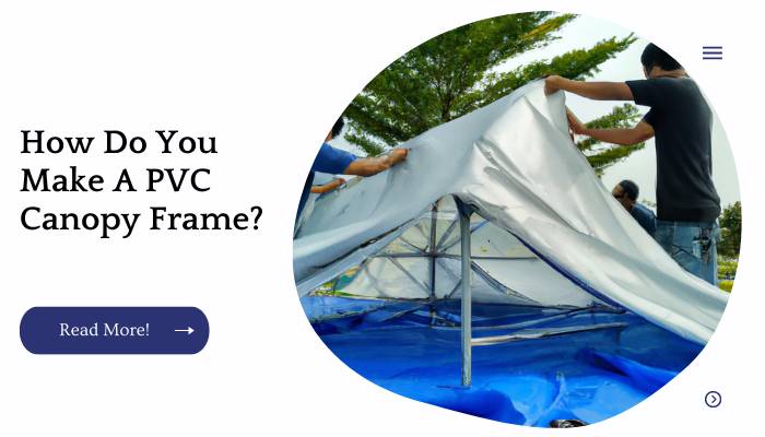 How Do You Make A PVC Canopy Frame?