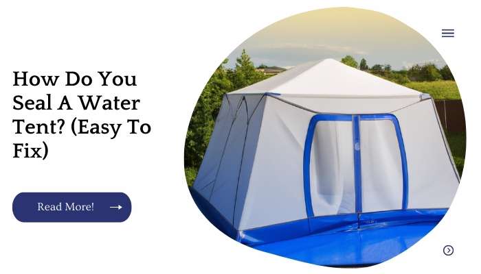 How Do You Seal A Water Tent? (Easy To Fix)