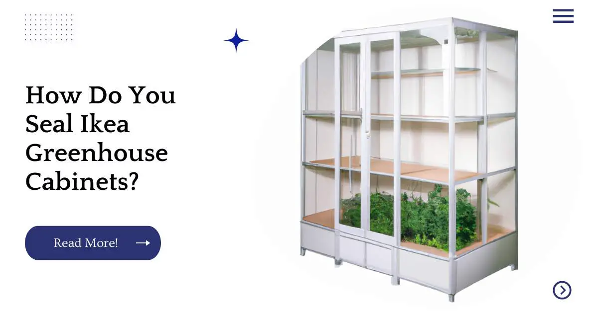 How Do You Seal Ikea Greenhouse Cabinets?
