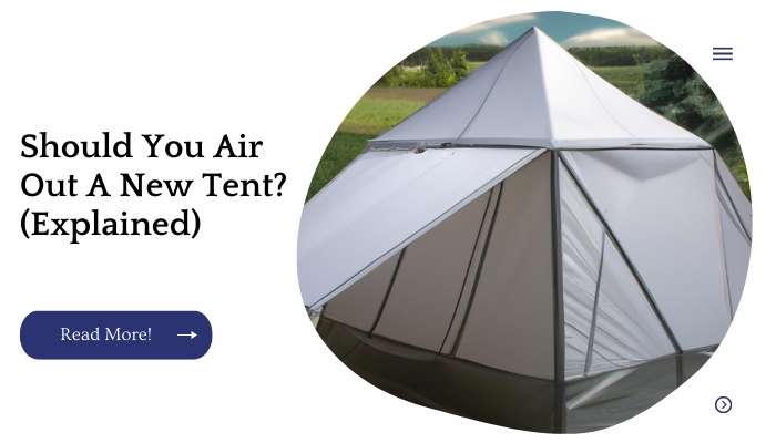 Should You Air Out A New Tent? (Explained)